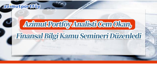 Azimut Portföy Analisti Cem Okan, Finansal Bilgi Kamu Semineri Düzenledi