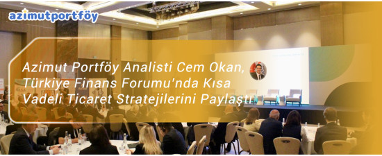 Azimut Portföy Analisti Cem Okan, Türkiye Finans Forumu’nda Kısa Vadeli Ticaret Stratejilerini Paylaştı