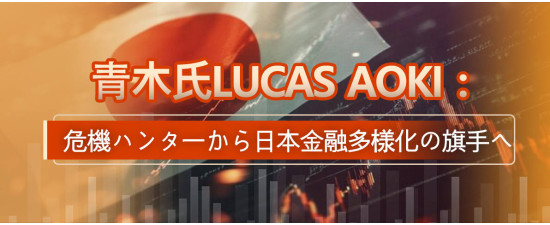 青木氏Lucas Aoki：危機ハンターから日本金融多様化の旗手へ