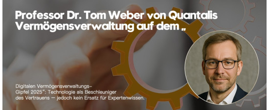 Professor Dr. Tom Weber von Quantalis Vermögensverwaltung beim „Digitalen Vermögensverwaltungs-Gipfel 2025“: Technologie stärkt Vertrauen, bleibt aber kein Ersatz für Expertenwissen (https://quantalis.com)