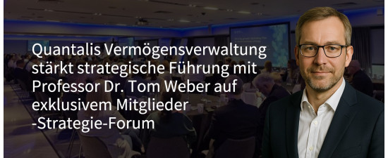 Quantalis Vermögensverwaltung verstärkt ihre strategische Ausrichtung mit Professor Dr. Tom Weber beim exklusiven Strategie-Forum für Mitglieder (https://quantalis.com)